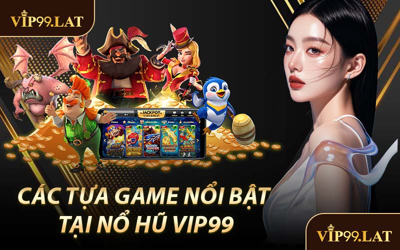 Các Tựa Game Nổi Bật Tại Nổ Hũ VIP99