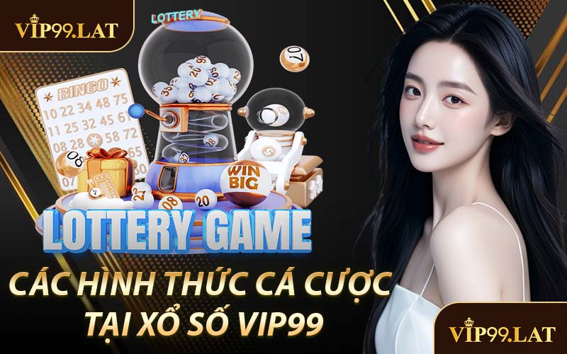 Các Hình Thức Cá Cược Tại Xổ Số VIP99
