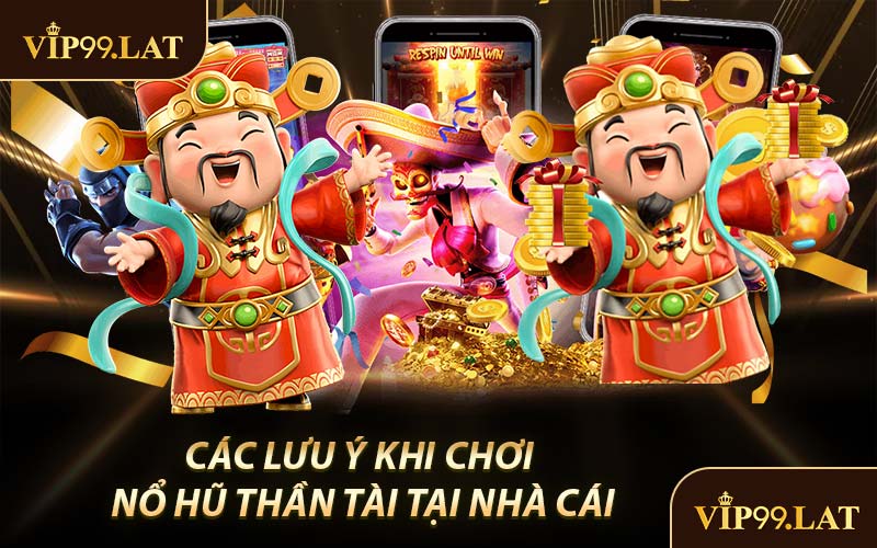 Các Lưu Ý Khi Chơi Nổ Hũ Thần Tài Tại Nhà Cái