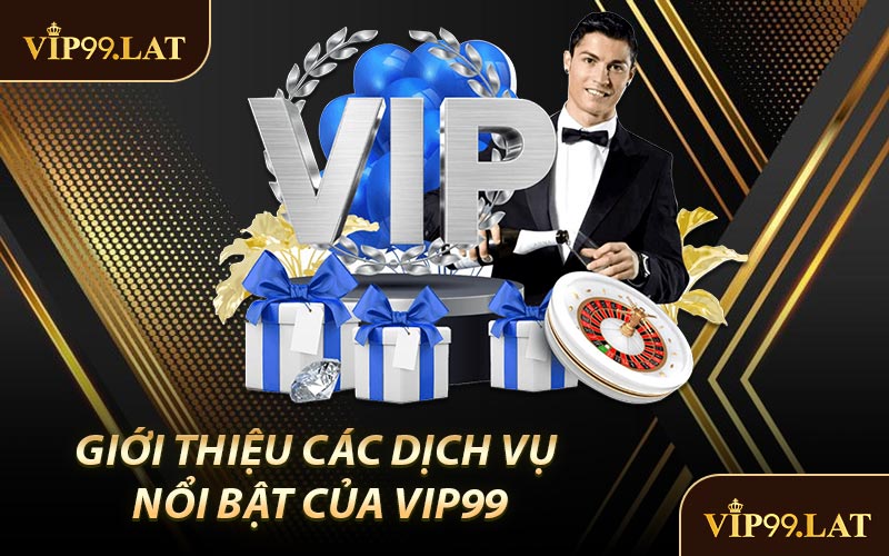 Giới Thiệu Các Dịch Vụ Nổi Bật Của VIP99