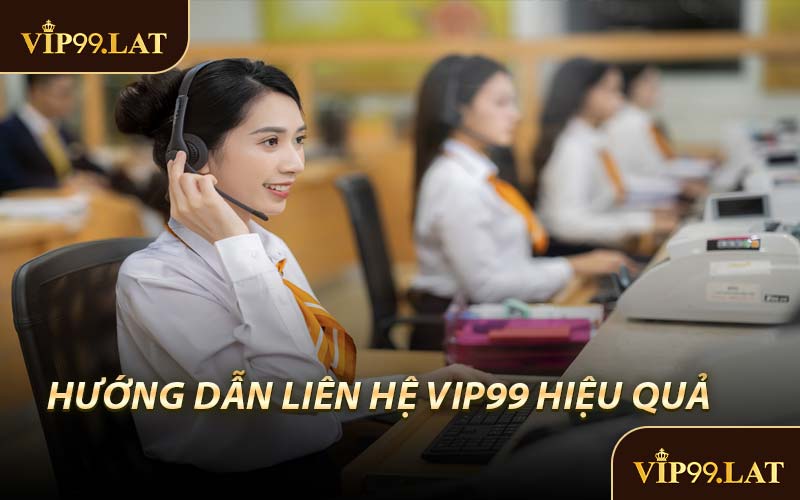Hướng Dẫn Liên Hệ VIP99 Hiệu Quả