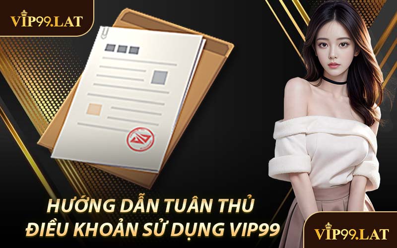 Hướng Dẫn Tuân Thủ Điều Khoản Sử Dụng VIP99
