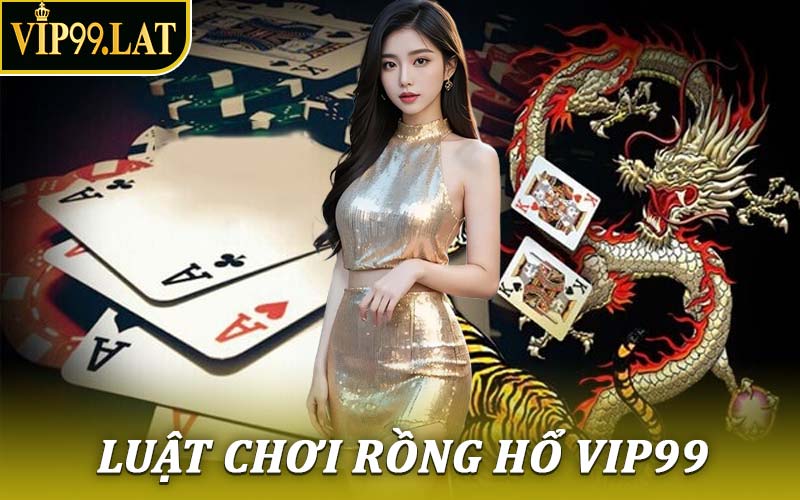 Luật Chơi Rồng Hổ Vip99