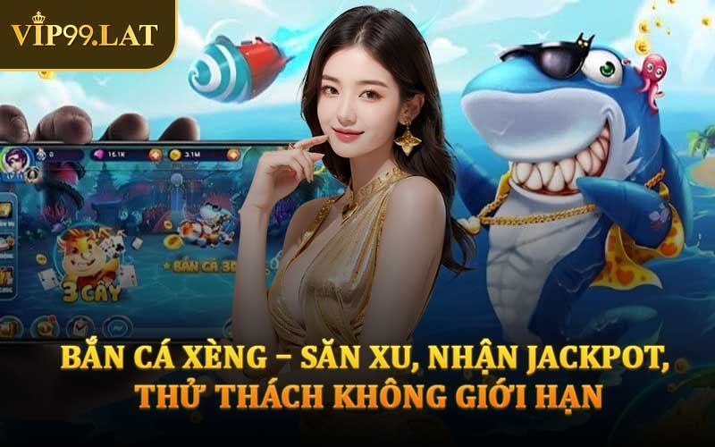 Bắn Cá Xèng – Săn Xu, Nhận Jackpot, Thử Thách Không Giới Hạn