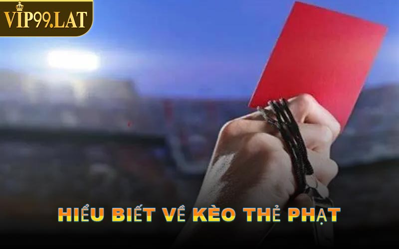Hiểu Biết Về Kèo Thẻ Phạt