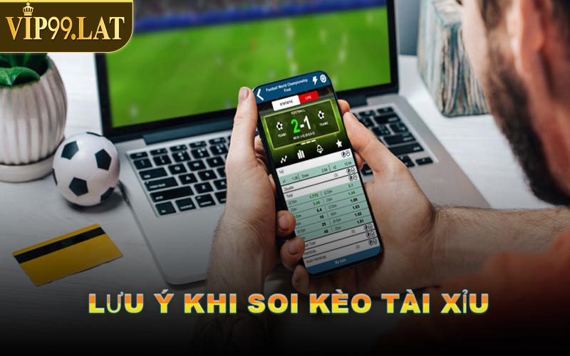 Lưu Ý Khi Soi Kèo Tài Xỉu