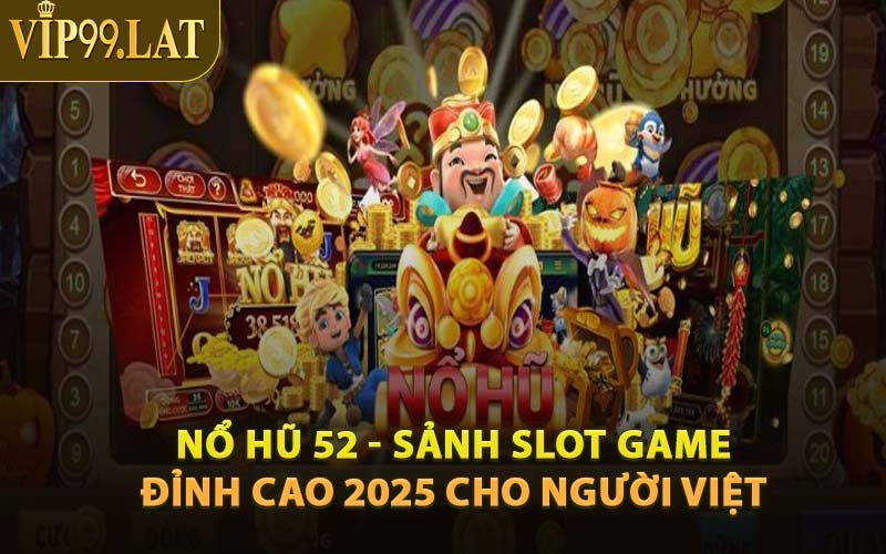 Nổ Hũ 52 - Sảnh Slot Game Đỉnh Cao 2025 Cho Người Việt