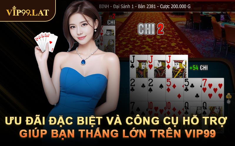 Ưu Đãi Đặc Biệt Và Công Cụ Hỗ Trợ Giúp Bạn Thắng Lớn Trên Vip99