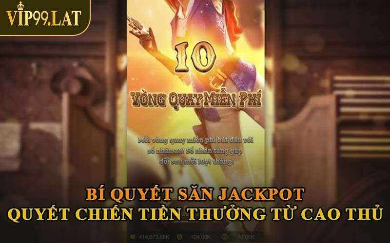 Bí Quyết Săn Jackpot Quyết Chiến Tiền Thưởng Từ Cao Thủ