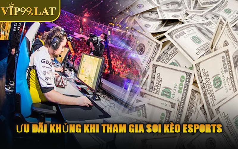 Ưu Đãi Khủng Khi Tham Gia Soi Kèo Esports