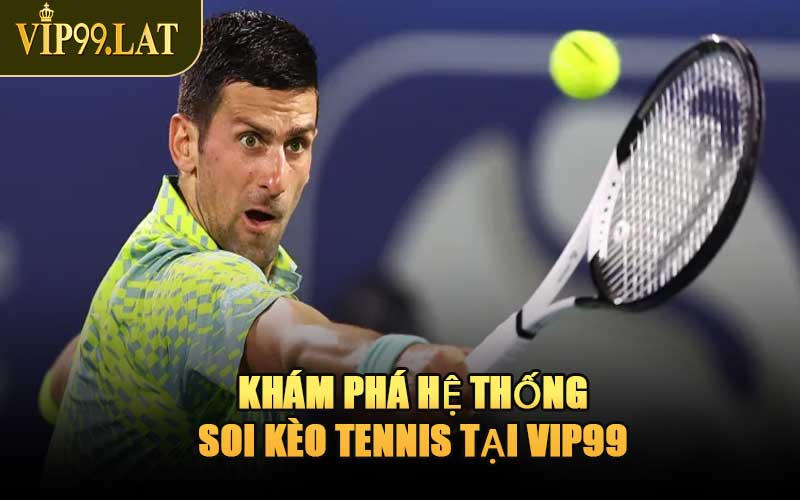 Khám Phá Hệ Thống Soi Kèo Tennis Tại VIP99