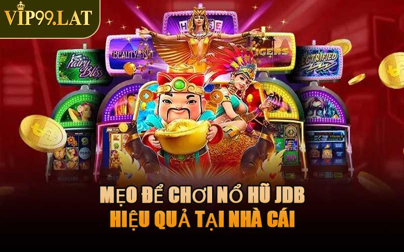 Mẹo Để Chơi Nổ Hũ JDB Hiệu Quả Tại Nhà Cái