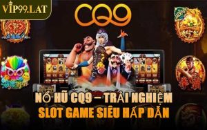 Nổ Hũ CQ9 – Trải Nghiệm Slot Game Siêu Hấp Dẫn
