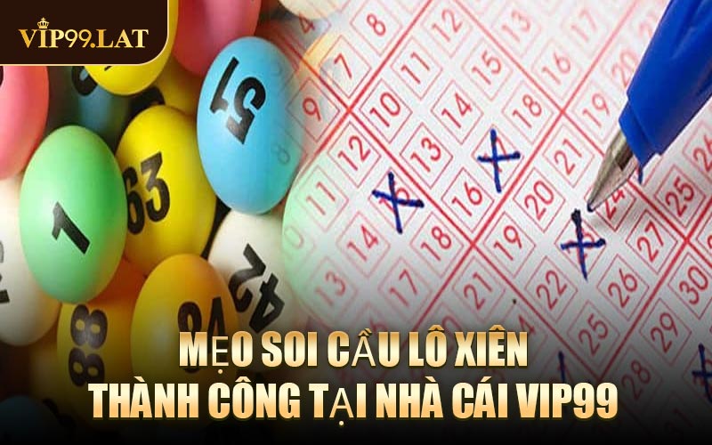 Mẹo Soi Cầu Lô Xiên Thành Công Tại Nhà Cái VIP99